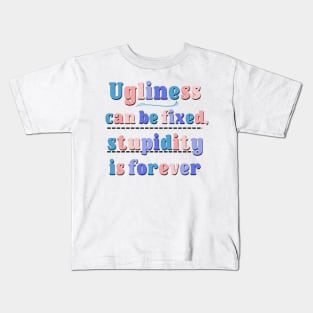 Ugliness Can Be Fixed,Stupidity Is Forever Funny and Sarcastic Saying Kids T-Shirt